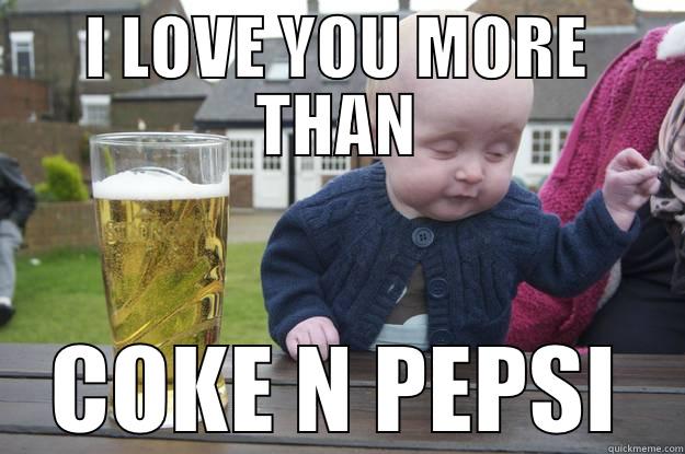 I LOVE YOU MORE THAN COKE N PEPSI drunk baby