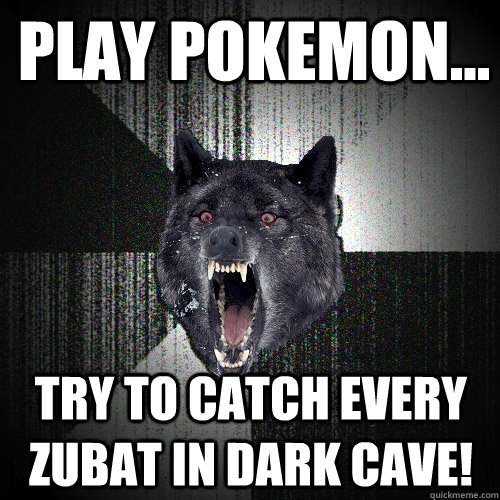 PLAY POKEMON... TRY TO CATCH EVERY ZUBAT IN DARK CAVE!  Insanity Wolf