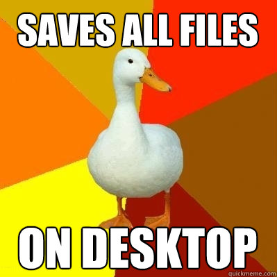 saves all files on desktop  Tech Impaired Duck
