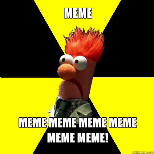 Meme Meme meme meme meme meme meme!  