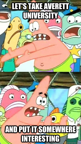Let's take Averett University   and put it somewhere interesting   Push it somewhere else Patrick