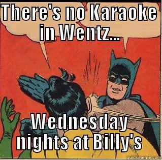 THERE'S NO KARAOKE IN WENTZ... WEDNESDAY NIGHTS AT BILLY'S Slappin Batman