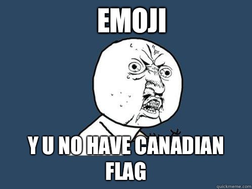 Emoji Y u no have canadian flag  Y U No