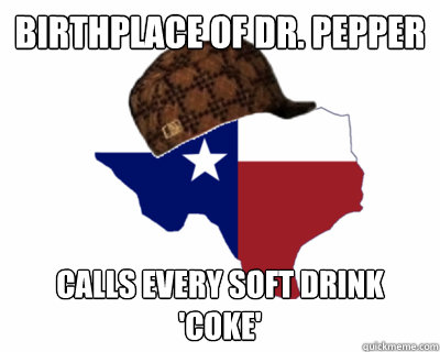 Birthplace of Dr. Pepper Calls every soft drink 'Coke' - Birthplace of Dr. Pepper Calls every soft drink 'Coke'  Scumbag Texas