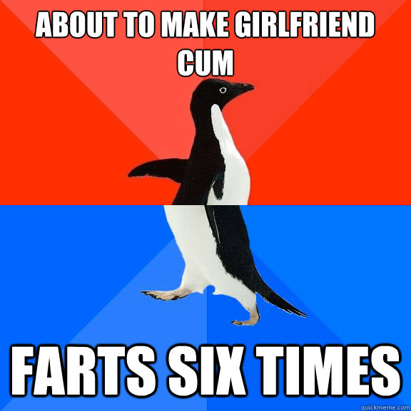 About to make girlfriend cum Farts six times - About to make girlfriend cum Farts six times  Socially Awesome Awkward Penguin