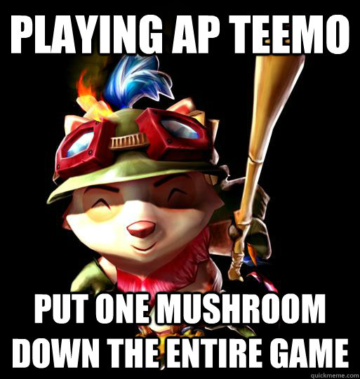 Playing AP Teemo Put one mushroom down the entire game  