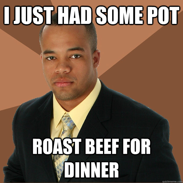 I JUST HAD SOME POT ROAST BEEF FOR DINNER - I JUST HAD SOME POT ROAST BEEF FOR DINNER  Successful Black Man