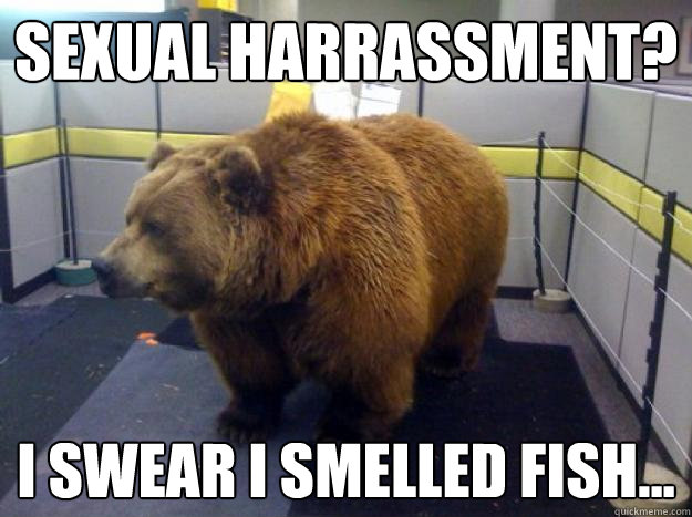 sexual harrassment? I swear I smelled fish...  Office Grizzly
