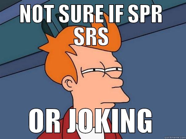 NOT SURE IF SPR SRS OR JOKING Futurama Fry