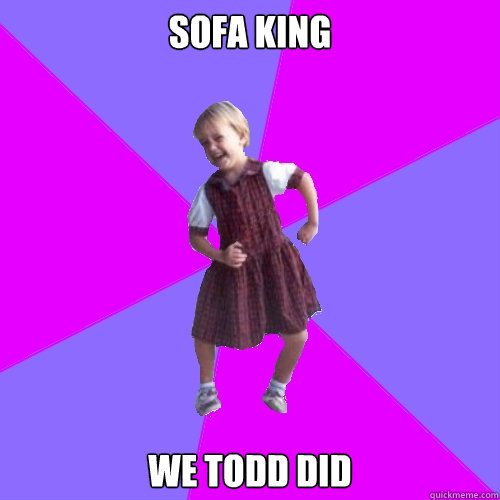sofa king we todd did - sofa king we todd did  Socially awesome kindergartener