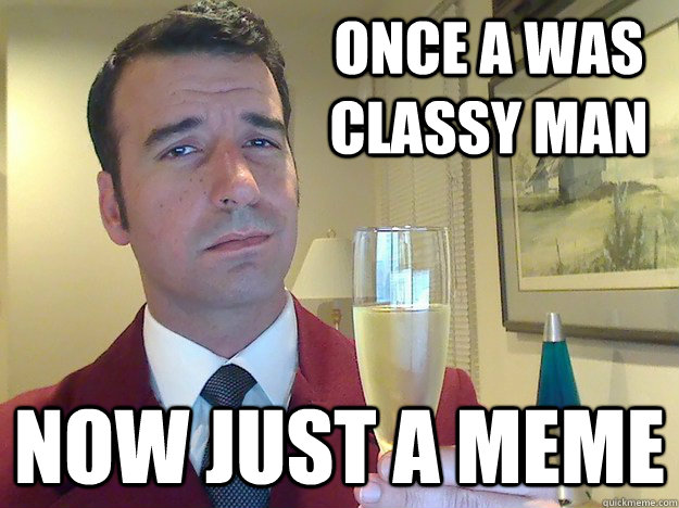 Once a was classy man Now just a meme  Fabulous Divorced Guy