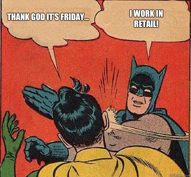 Thank God it's Friday... I work in retail!  Batman and Robin