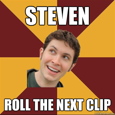 steven roll the next clip  Tobuscus