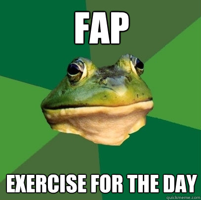 Fap exercise for the day  Foul Bachelor Frog