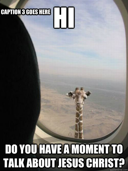 HI DO YOU HAVE A MOMENT TO TALK ABOUT JESUS CHRIST? Caption 3 goes here - HI DO YOU HAVE A MOMENT TO TALK ABOUT JESUS CHRIST? Caption 3 goes here  Flying Giraffe