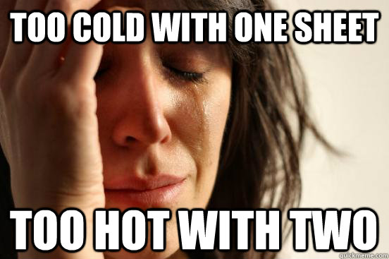 Too cold with one sheet Too hot with two  First World Problems