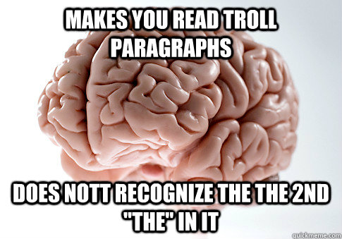 Makes You read Troll paragraphs Does nott Recognize the the 2nd 