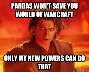 Pandas won't save you World of Warcraft Only my new powers can do that  Overconfident Anakin