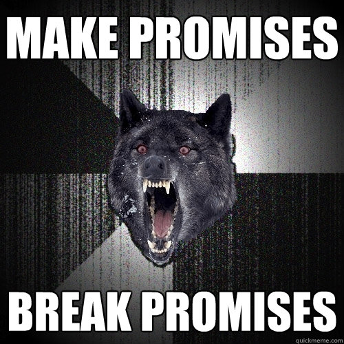 Make promises Break promises  Insanity Wolf