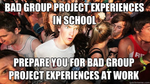 Bad Group Project Experiences In school
 Prepare you for Bad group project experiences at work - Bad Group Project Experiences In school
 Prepare you for Bad group project experiences at work  Sudden Clarity Clarence