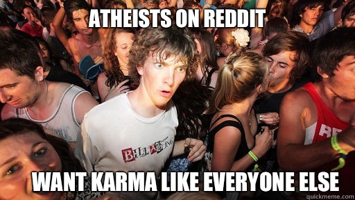 Atheists on reddit Want karma like everyone else  Sudden Clarity Clarence