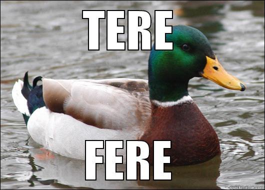 TERE FERE Actual Advice Mallard