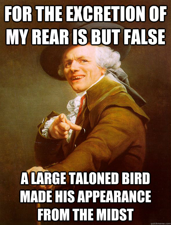 For the excretion of my rear is but false A large taloned bird made his appearance from the midst - For the excretion of my rear is but false A large taloned bird made his appearance from the midst  Joseph Ducreux