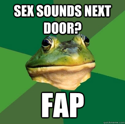 Sex sounds next door? Fap  Foul Bachelor Frog