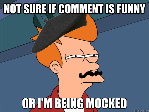 NOT SURE IF comment is funny or i'm being mocked  French Fry