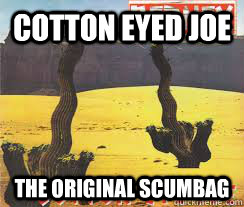 Cotton Eyed Joe The Original Scumbag  