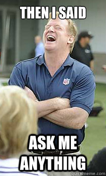 Then I said Ask me anything  Evil Roger Goodell