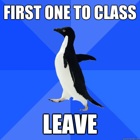 First one to class leave  Socially Awkward Penguin