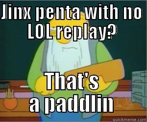 JINX PENTA WITH NO LOL REPLAY? THAT'S A PADDLIN Paddlin Jasper