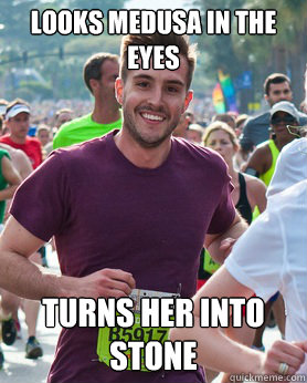 Looks Medusa in the eyes Turns her into stone  Ridiculously photogenic guy