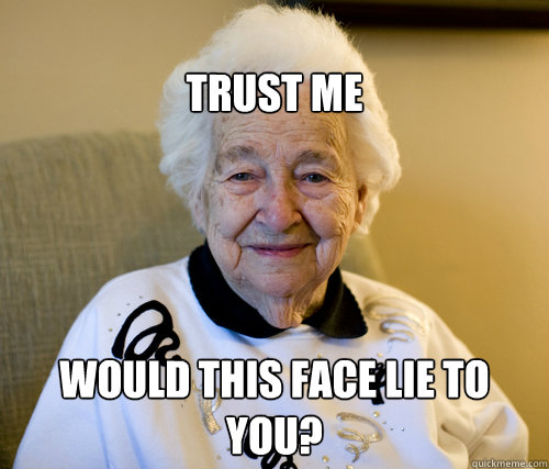 
Trust me Would this face lie to you?  Scumbag Grandma