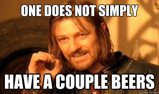 One Does Not Simply have a couple beers  Boromir
