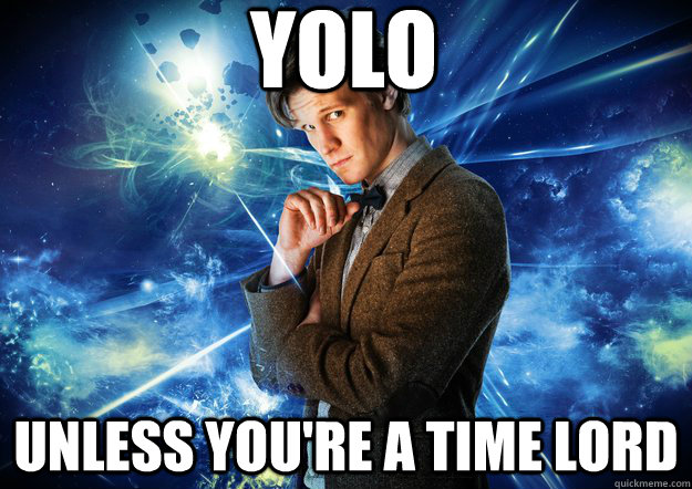 YOLO Unless You're a time lord  Timelord Yolo
