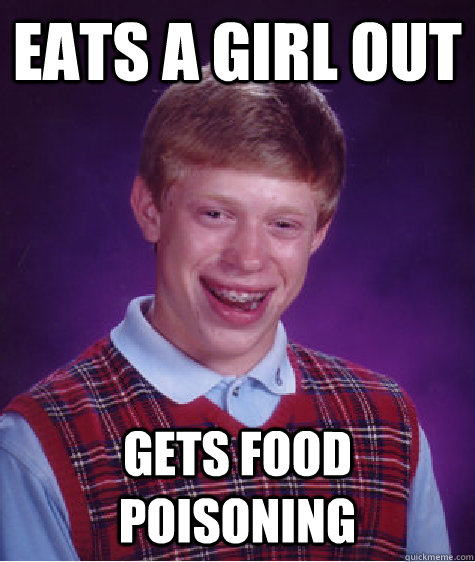 eats a girl out gets food poisoning  Bad Luck Brian
