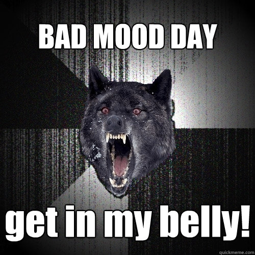 BAD MOOD DAY get in my belly!  Insanity Wolf