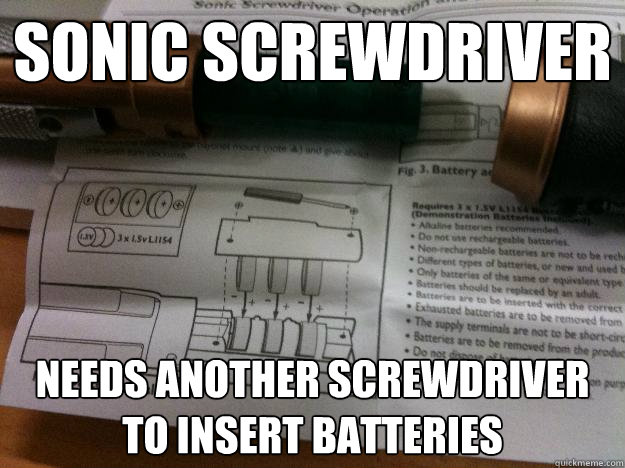 Sonic screwdriver needs another screwdriver to insert batteries - Sonic screwdriver needs another screwdriver to insert batteries  Ironic sonic