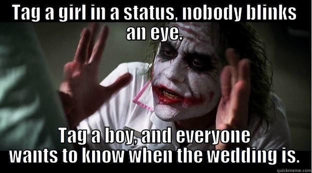 TAG A GIRL IN A STATUS, NOBODY BLINKS AN EYE. TAG A BOY, AND EVERYONE WANTS TO KNOW WHEN THE WEDDING IS. Joker Mind Loss