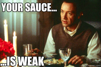 Your Sauce... ...Is Weak  Weak Sauce