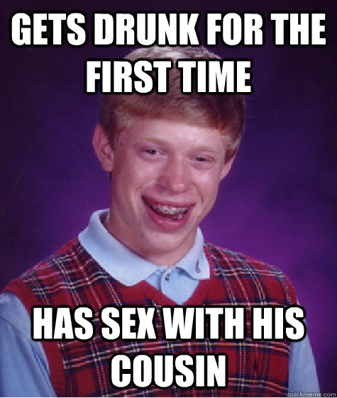 Gets drunk for the first time Has sex with his cousin   BLB car