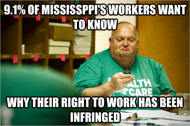 9.1% of Mississppi's workers want to know why their right to work has been infringed  