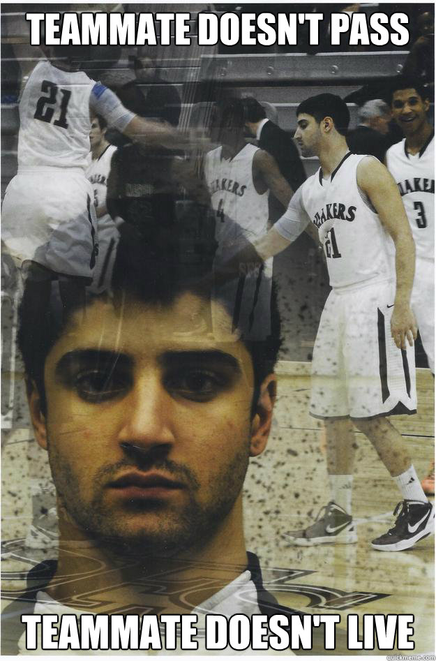 teammate doesn't pass teammate doesn't live  