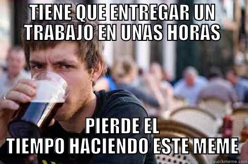 TIENE QUE ENTREGAR UN TRABAJO EN UNAS HORAS PIERDE EL TIEMPO HACIENDO ESTE MEME Lazy College Senior