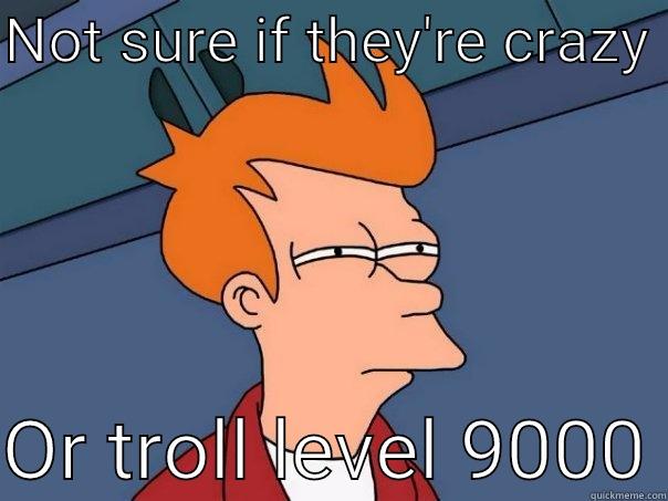 NOT SURE IF THEY'RE CRAZY   OR TROLL LEVEL 9000 Futurama Fry