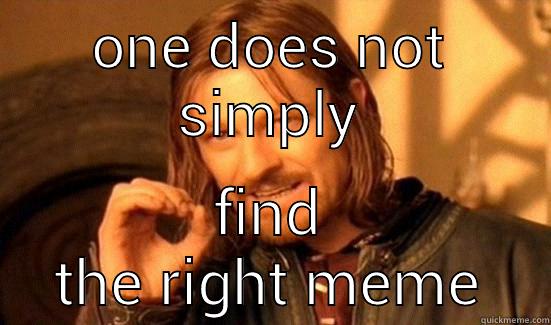 ONE DOES NOT SIMPLY FIND THE RIGHT MEME Boromir