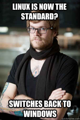 Linux is now the standard? Switches back to windows  - Linux is now the standard? Switches back to windows   Hipster Barista
