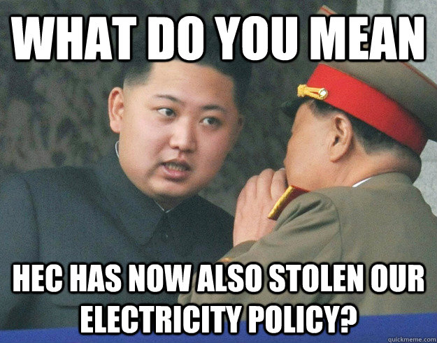 What do you mean HEC has now also stolen OUR electricity POLICY?  Hungry Kim Jong Un